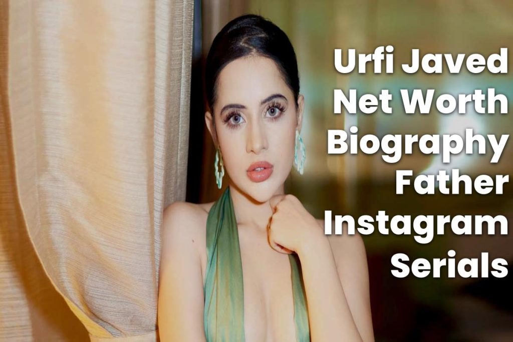Urfi Javed Net Worth, Biography, Father, Instagram Account