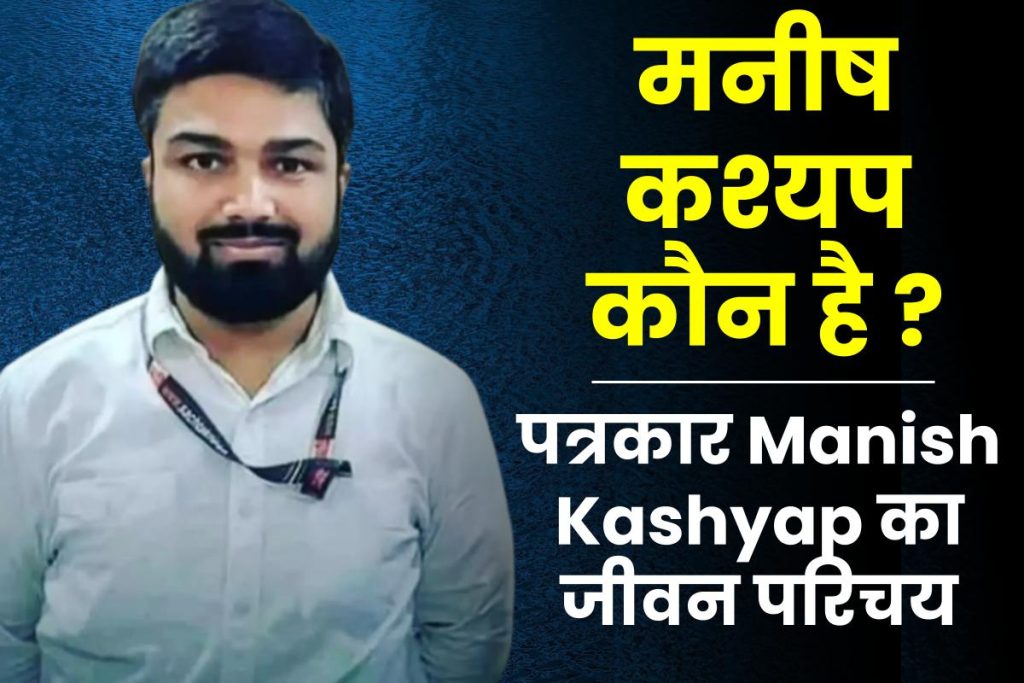 मनीष कश्यप कौन है ? पत्रकार मनीष कश्यप का जीवन परिचय | Manish Kashyap Biography in Hindi