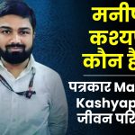 मनीष कश्यप कौन है ? पत्रकार मनीष कश्यप का जीवन परिचय | Manish Kashyap Biography in Hindi
