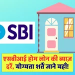 SBI Home Loan: एसबीआई होम लोन की ब्याज़ दरें, योग्यता शर्तें