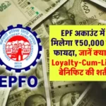 EPF अकाउंट में मिलेगा ₹50,000 का फायदा, जानें क्या है Loyalty-Cum-Life बेनिफिट की शर्त