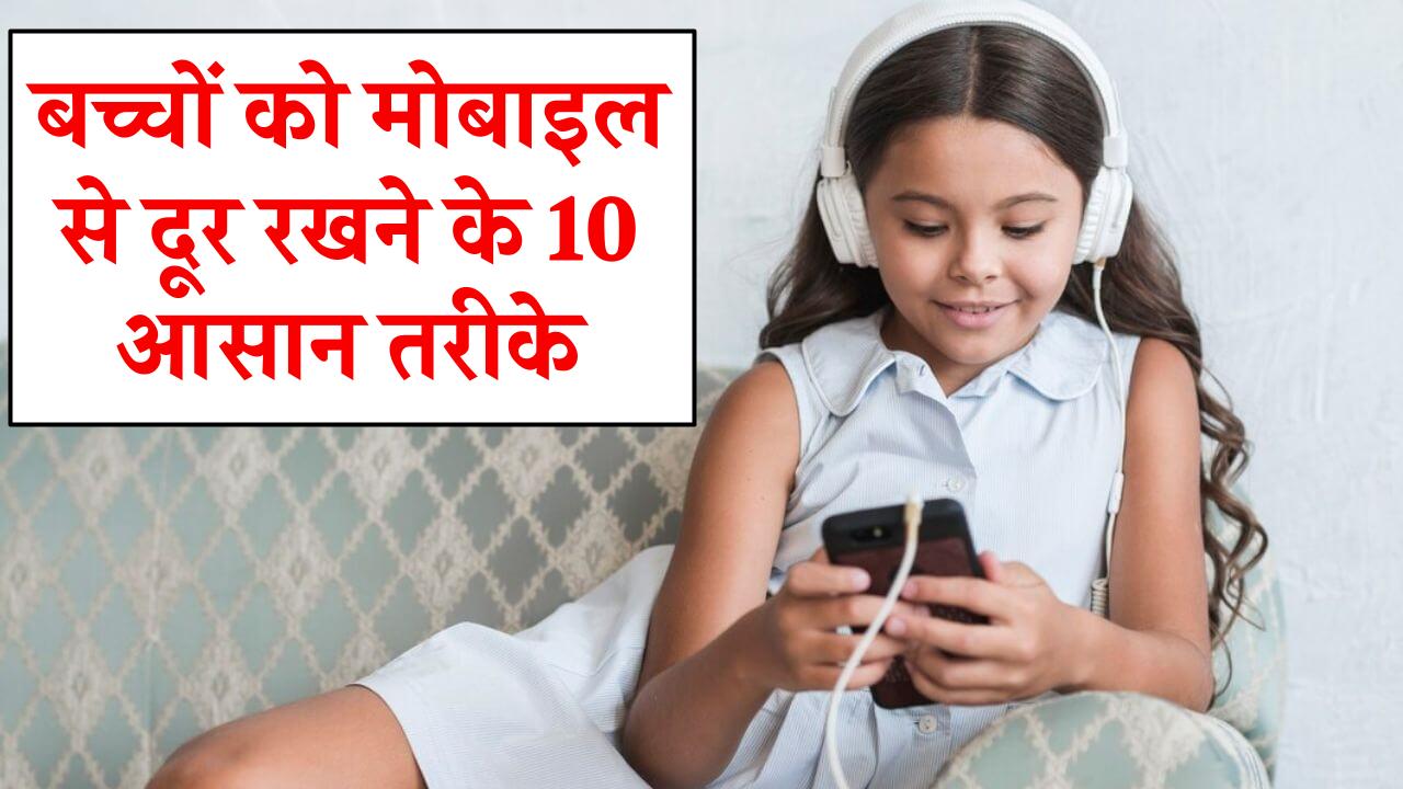 बच्चों को मोबाइल से दूर रखने के 10 आसान तरीके, जानें कैसे बचाएं बच्चों का खुशहाल बचपन