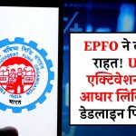 EPFO ने दी बड़ी राहत! UAN एक्टिवेशन और आधार लिंकिंग की डेडलाइन फिर बढ़ी, जानें नई तारीख