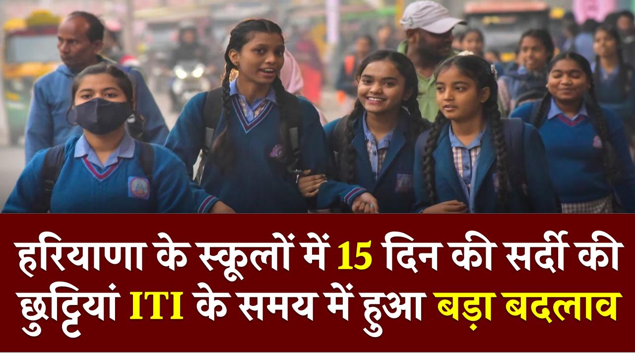 Haryana School Winter Holidays: हरियाणा के स्कूलों में 15 दिन की सर्दी की छुट्टियां, ITI के समय में हुआ बड़ा बदलाव