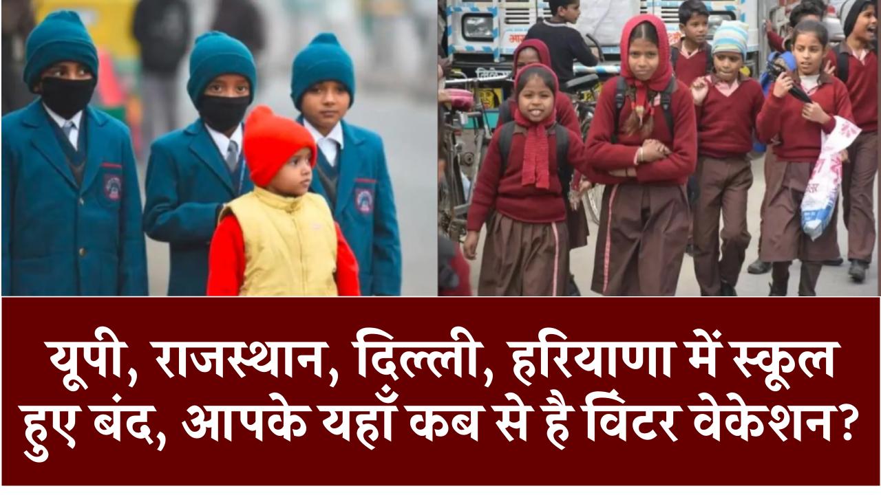 School Holidays: यूपी, राजस्थान, दिल्ली, हरियाणा में स्कूल हुए बंद, आपके यहाँ कब से है विंटर वेकेशन देखें