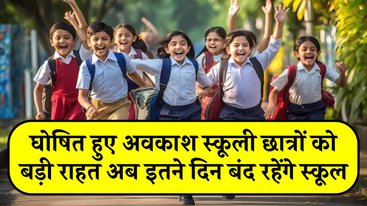 School Holidays: घोषित हुए अवकाश स्कूली छात्रों को बड़ी राहत, अब इतने दिन बंद रहेंगे स्कूल, इन विद्यालयों का समय बदला