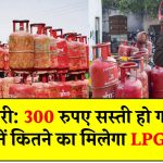 खुशखबरी: 300 रुपए सस्ती हो गई रसोई गैस! जानें कितने का मिलेगा LPG सिलेंडर